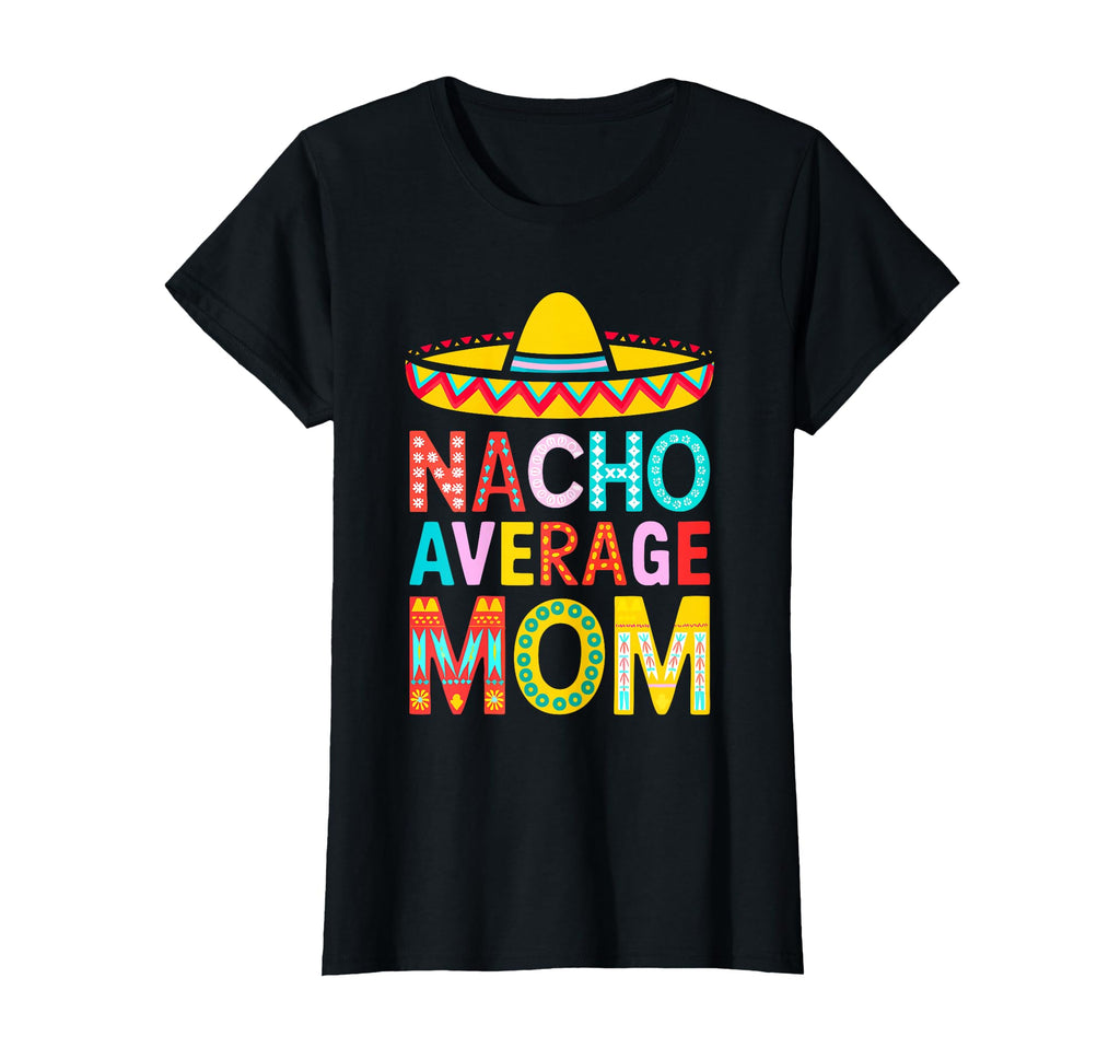 Nacho Average Mom Mexican Mommy T-Shirt - Casual Everyday Wear for Adults - T-Shirt, Sweatshirt, Hoodie