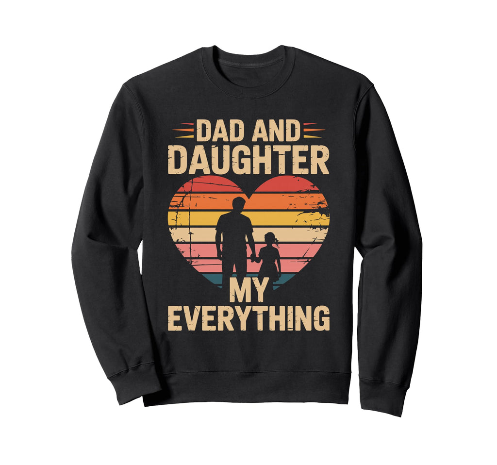 Dad And Daughter My Everything Sweatshirt - Streetwear Style for Adults - T-Shirt, Sweatshirt, Hoodie