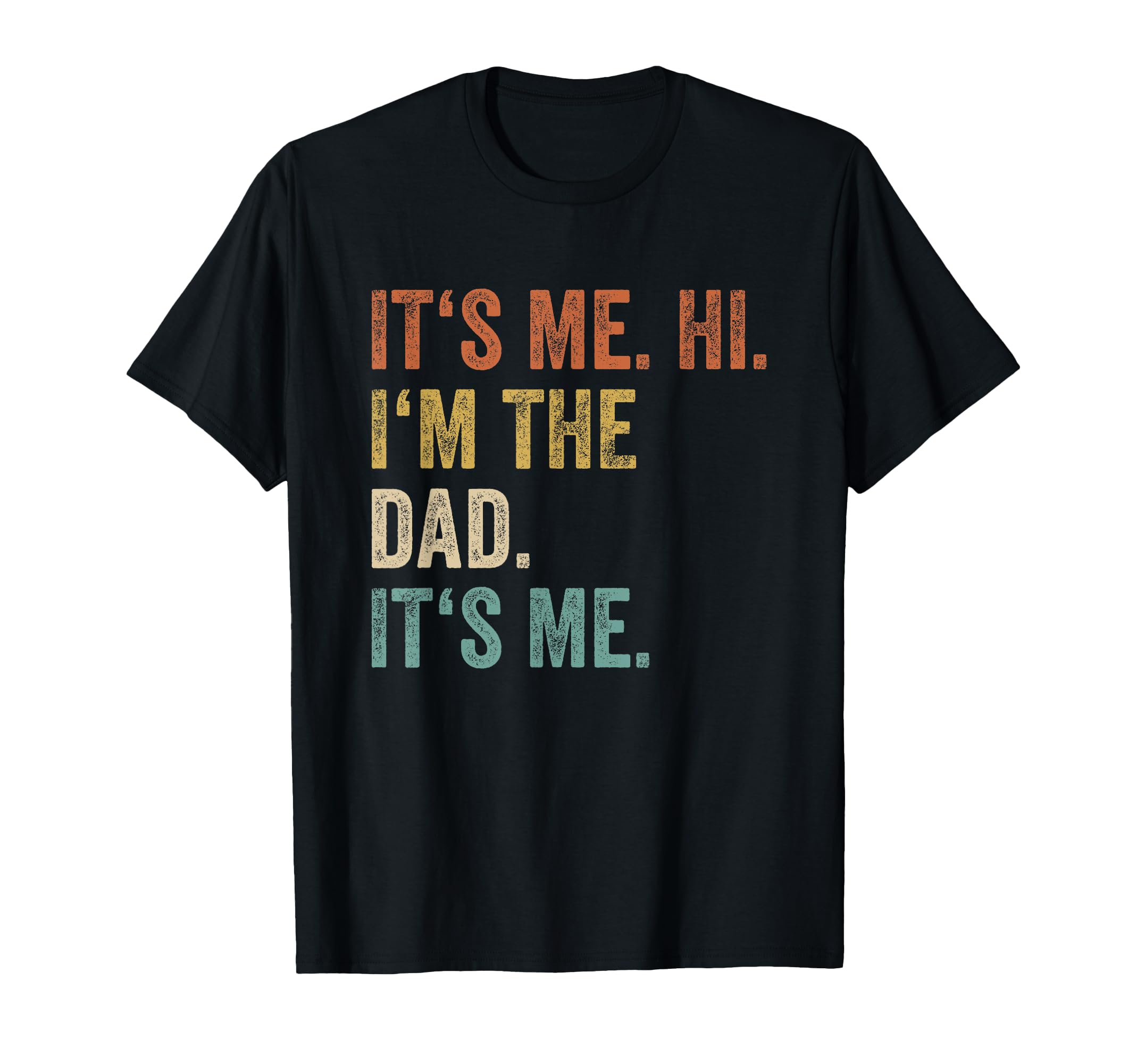 Its Me Hi Im Dad Its Me Funny Father T-Shirt - Casual Everyday Wear Unisex - T-Shirt, Sweatshirt, Hoodie