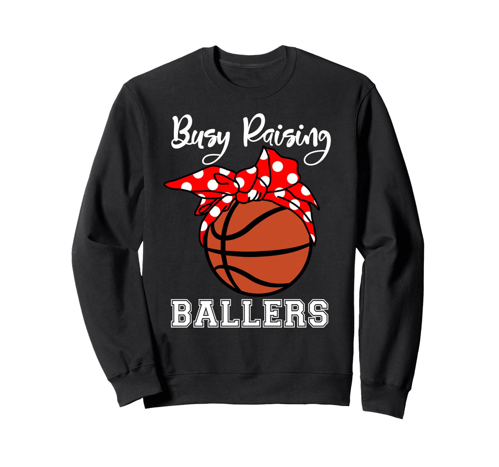 Busy Raising Ballers Funny Basketball Sweatshirt - Streetwear Style Unisex - T-Shirt, Sweatshirt, Hoodie