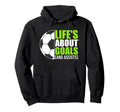 Lifes About Goals Soccer Lovers Players Hoodie - Streetwear Style Unisex - T-Shirt, Sweatshirt, Hoodie
