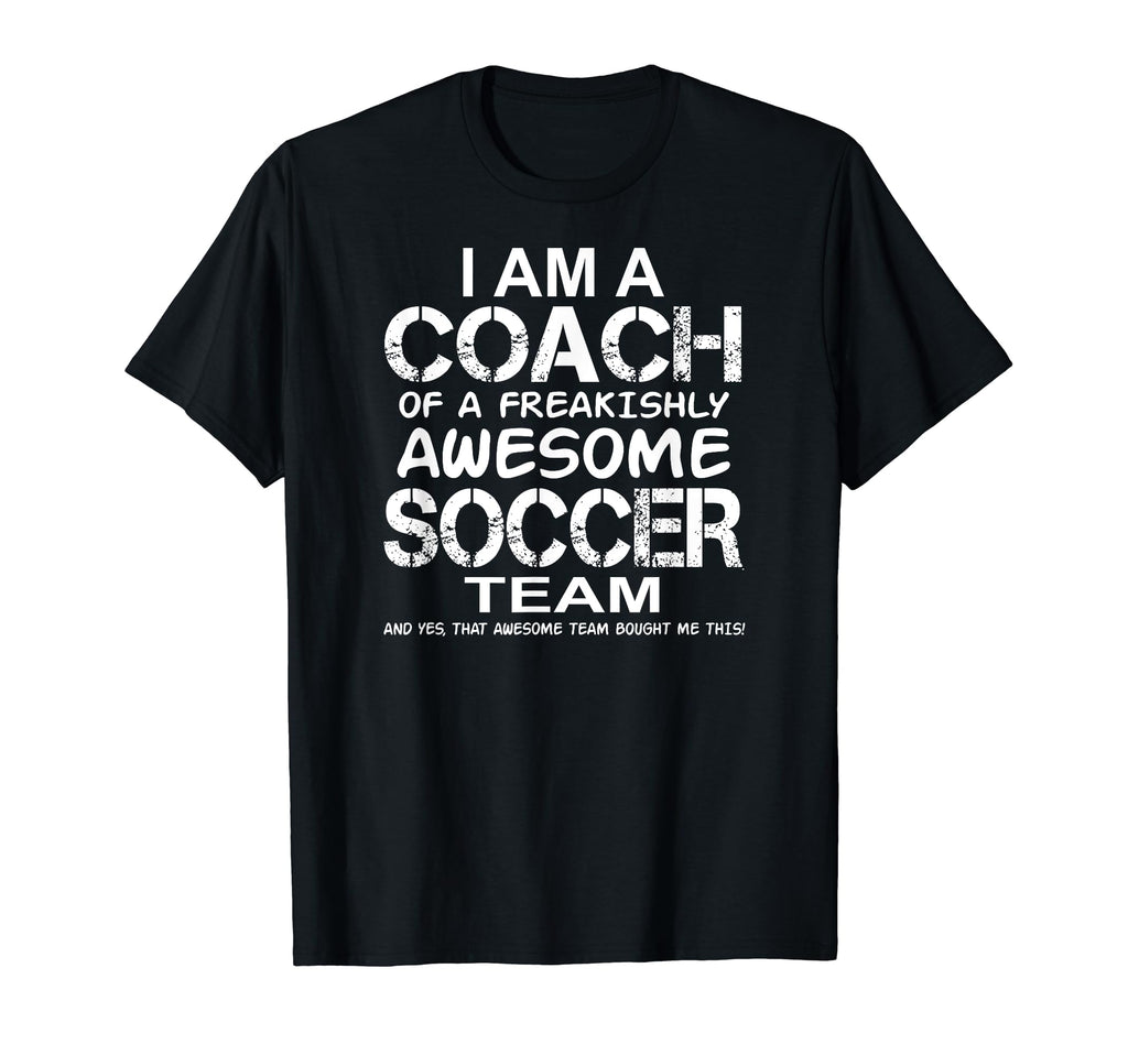 I Am Coach Freakishly Awesome Soccer T-Shirt - Streetwear Style Men Women - T-Shirt, Sweatshirt, Hoodie