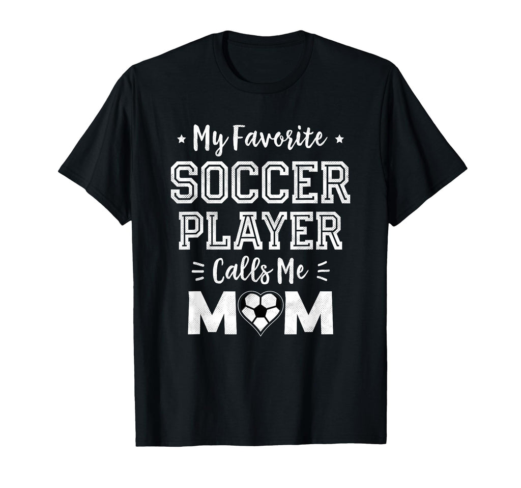 My Favorite Soccer Player Calls Me Mom T-Shirt - Streetwear Style Unisex - T-Shirt, Sweatshirt, Hoodie