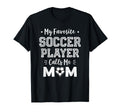 My Favorite Soccer Player Calls Me Mom T-Shirt - Streetwear Style Unisex - T-Shirt, Sweatshirt, Hoodie