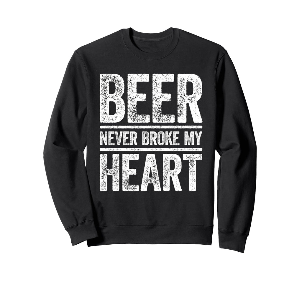 Beer Never Broke My Heart Funny Sweatshirt - Custom Art Print Men Women - T-Shirt, Sweatshirt, Hoodie