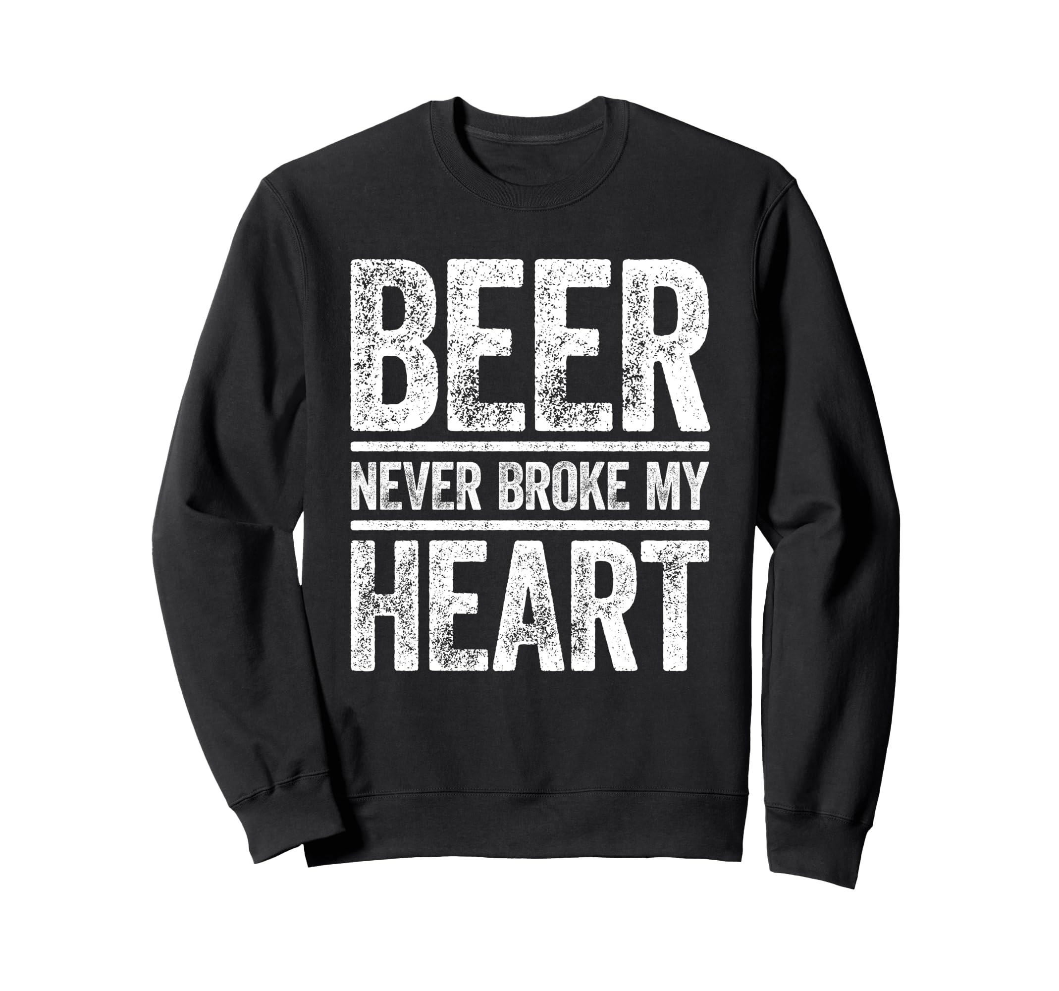 Beer Never Broke My Heart Funny Sweatshirt - Custom Art Print Men Women - T-Shirt, Sweatshirt, Hoodie