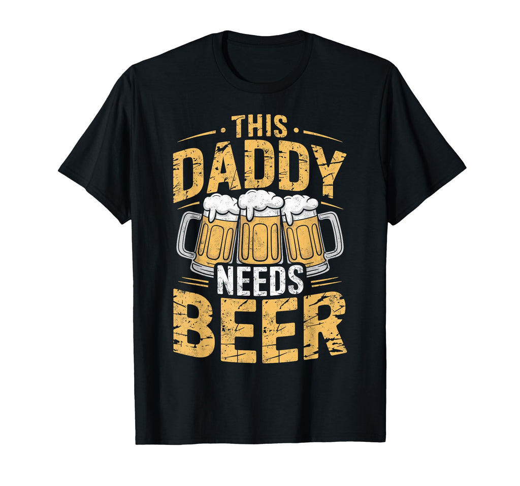 Daddy Needs Beer Funny Dad Beer Lover T-Shirt - Unique Graphic Unisex - T-Shirt, Sweatshirt, Hoodie