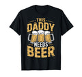 Daddy Needs Beer Funny Dad Beer Lover T-Shirt - Unique Graphic Unisex - T-Shirt, Sweatshirt, Hoodie