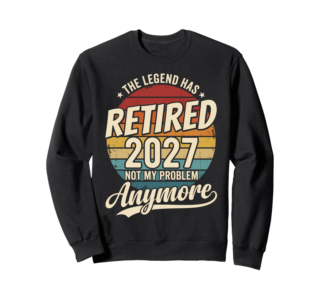 Legend Has Retired 2027 Not My Sweatshirt - Custom Art Print Men Women - T-Shirt, Sweatshirt, Hoodie