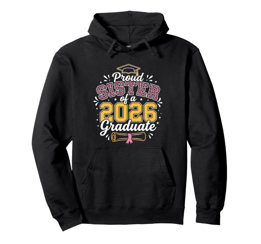 Proud Sister 2026 Graduate Class 2026 Hoodie - Streetwear Style for Adults - T-Shirt, Sweatshirt, Hoodie