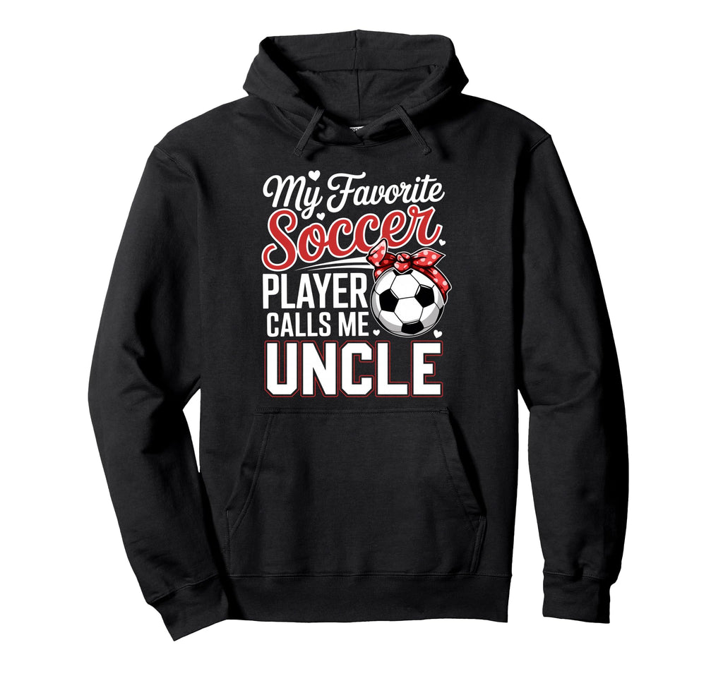 My Favorite Soccer Player Calls Me Uncle Hoodie - Unique Graphic Unisex - T-Shirt, Sweatshirt, Hoodie
