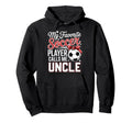 My Favorite Soccer Player Calls Me Uncle Hoodie - Unique Graphic Unisex - T-Shirt, Sweatshirt, Hoodie