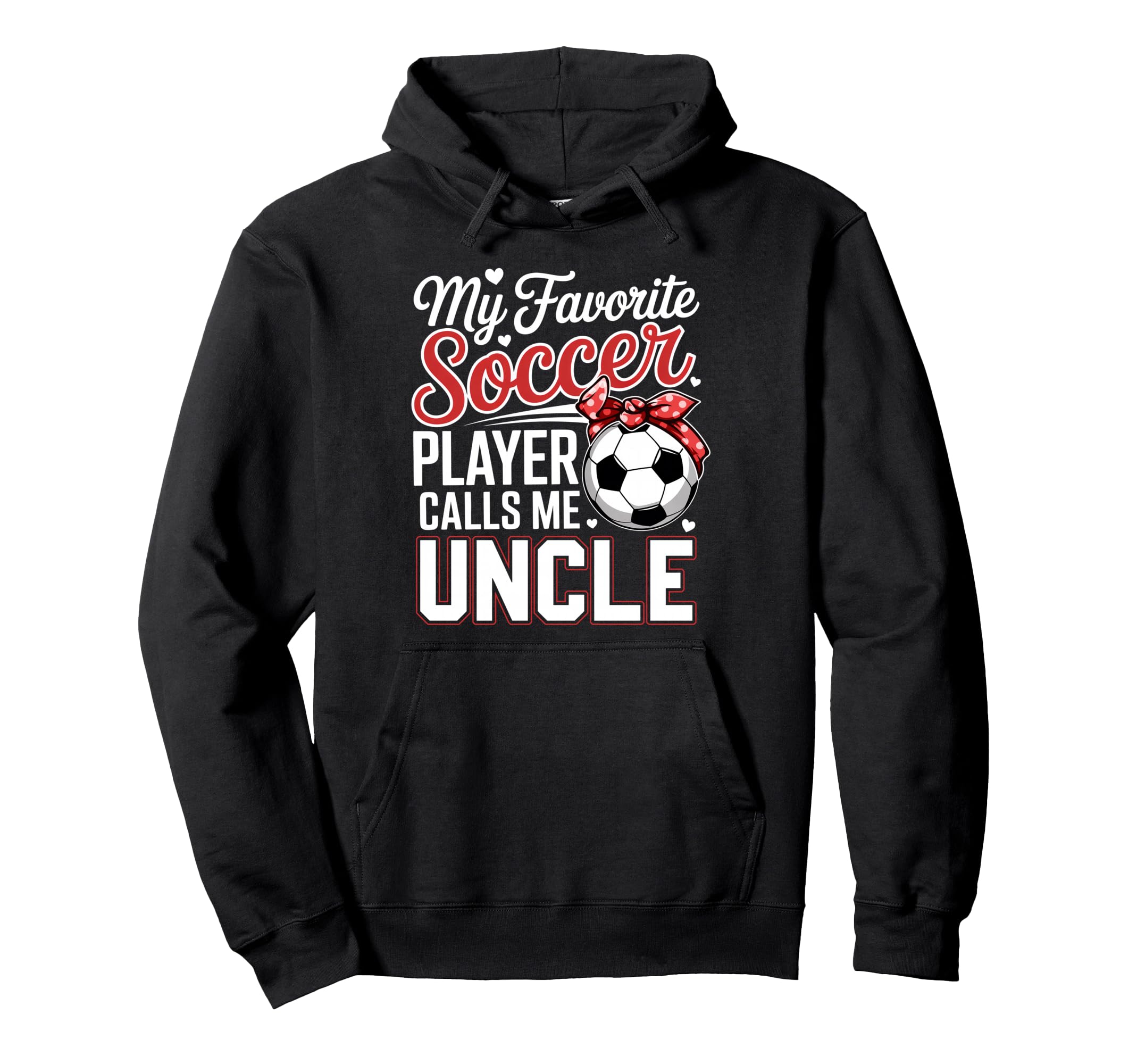 My Favorite Soccer Player Calls Me Uncle Hoodie - Unique Graphic Unisex - T-Shirt, Sweatshirt, Hoodie