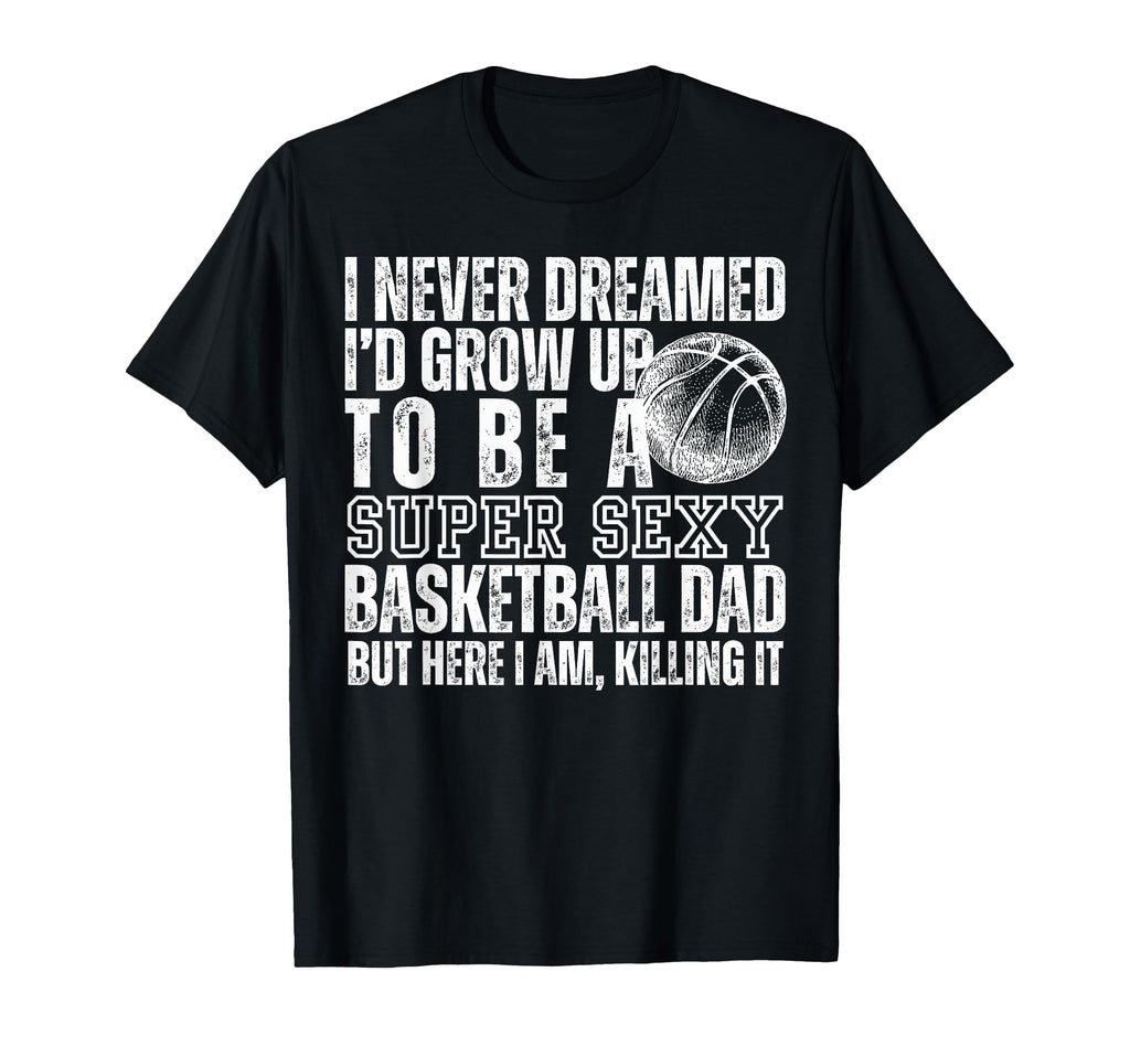 I Never Dreamed Id Grow Up To Be Sexy T-Shirt - Streetwear Style Men Women - T-Shirt, Sweatshirt, Hoodie