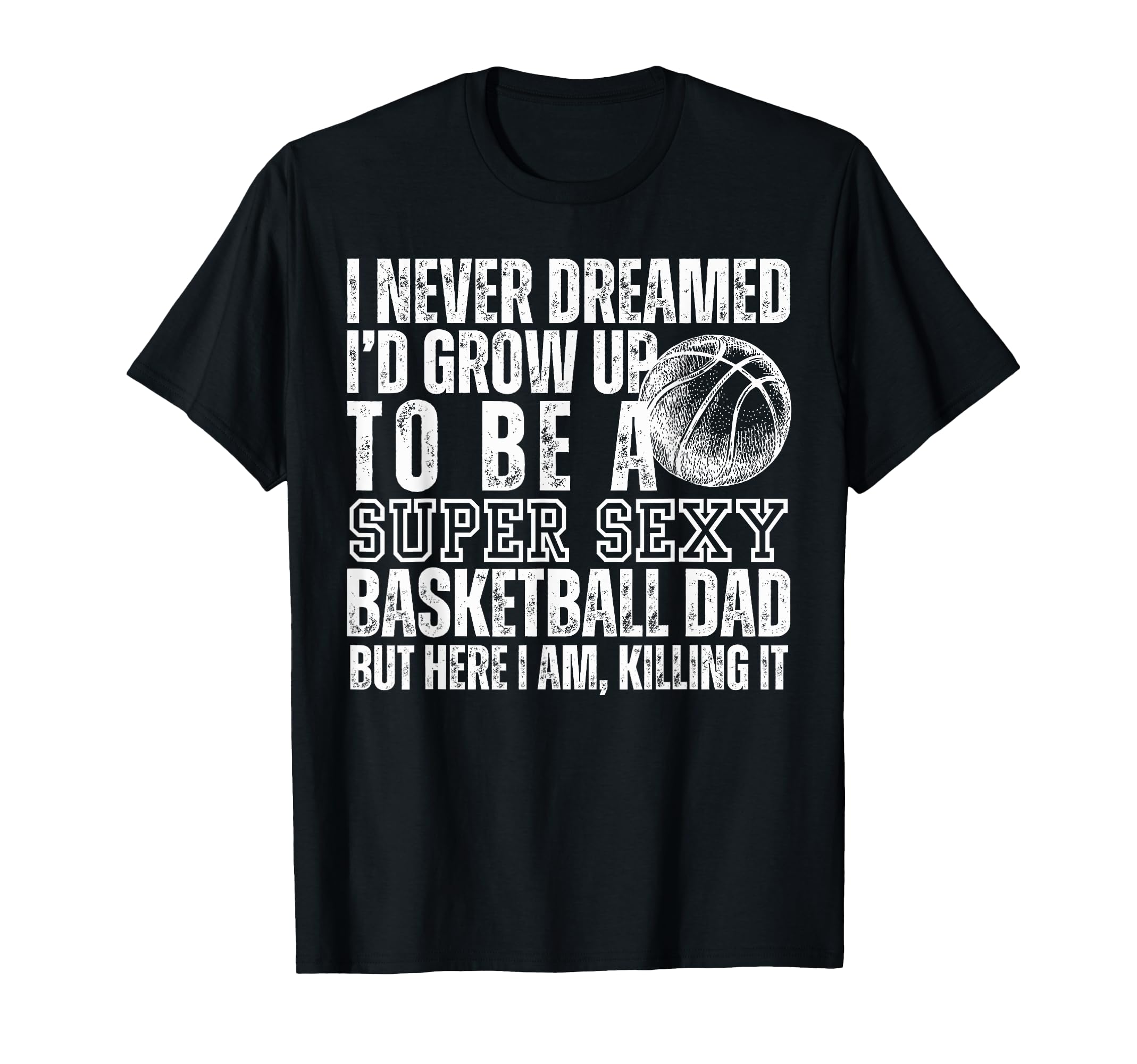 I Never Dreamed Id Grow Up To Be Sexy T-Shirt - Streetwear Style Men Women - T-Shirt, Sweatshirt, Hoodie