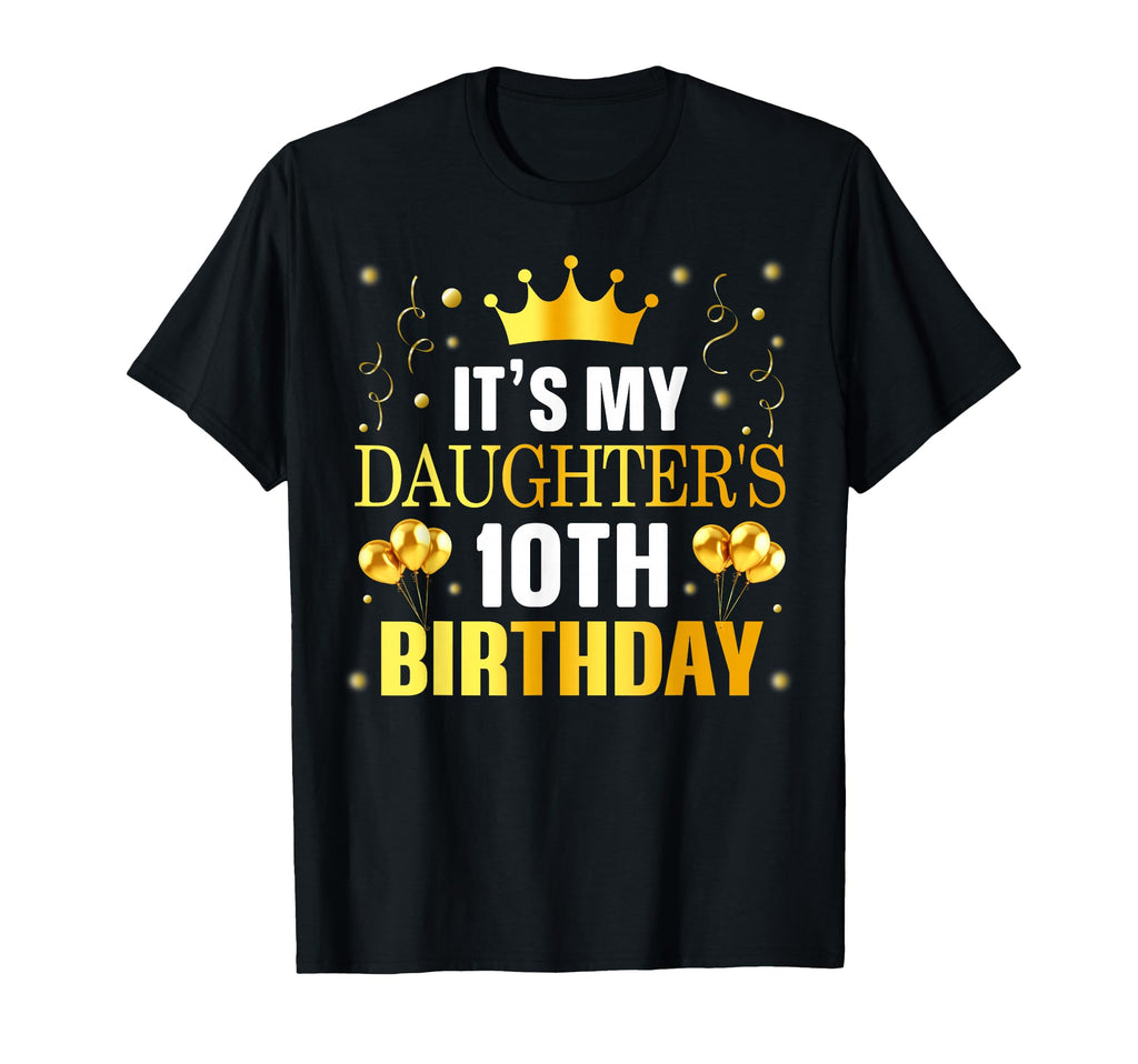 Its My Daughters 10Th Birthday Happy T-Shirt - Novelty Apparel for Adults - T-Shirt, Sweatshirt, Hoodie