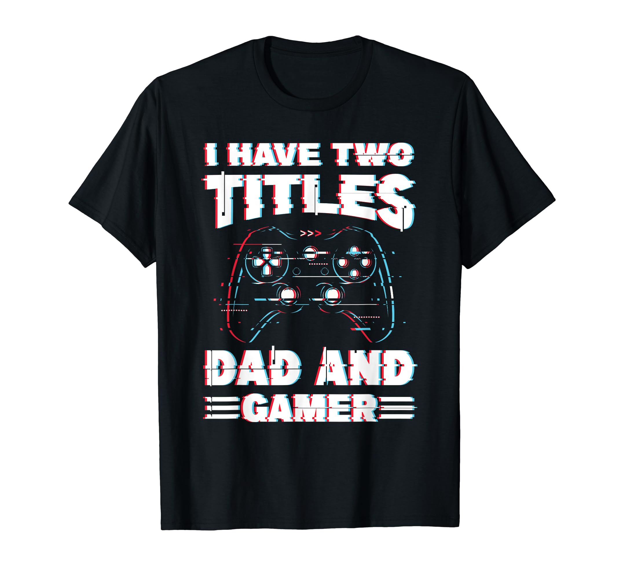 Fathers Day Gamer Father I Have Two Titles T-Shirt - Unique Graphic Unisex - T-Shirt, Sweatshirt, Hoodie