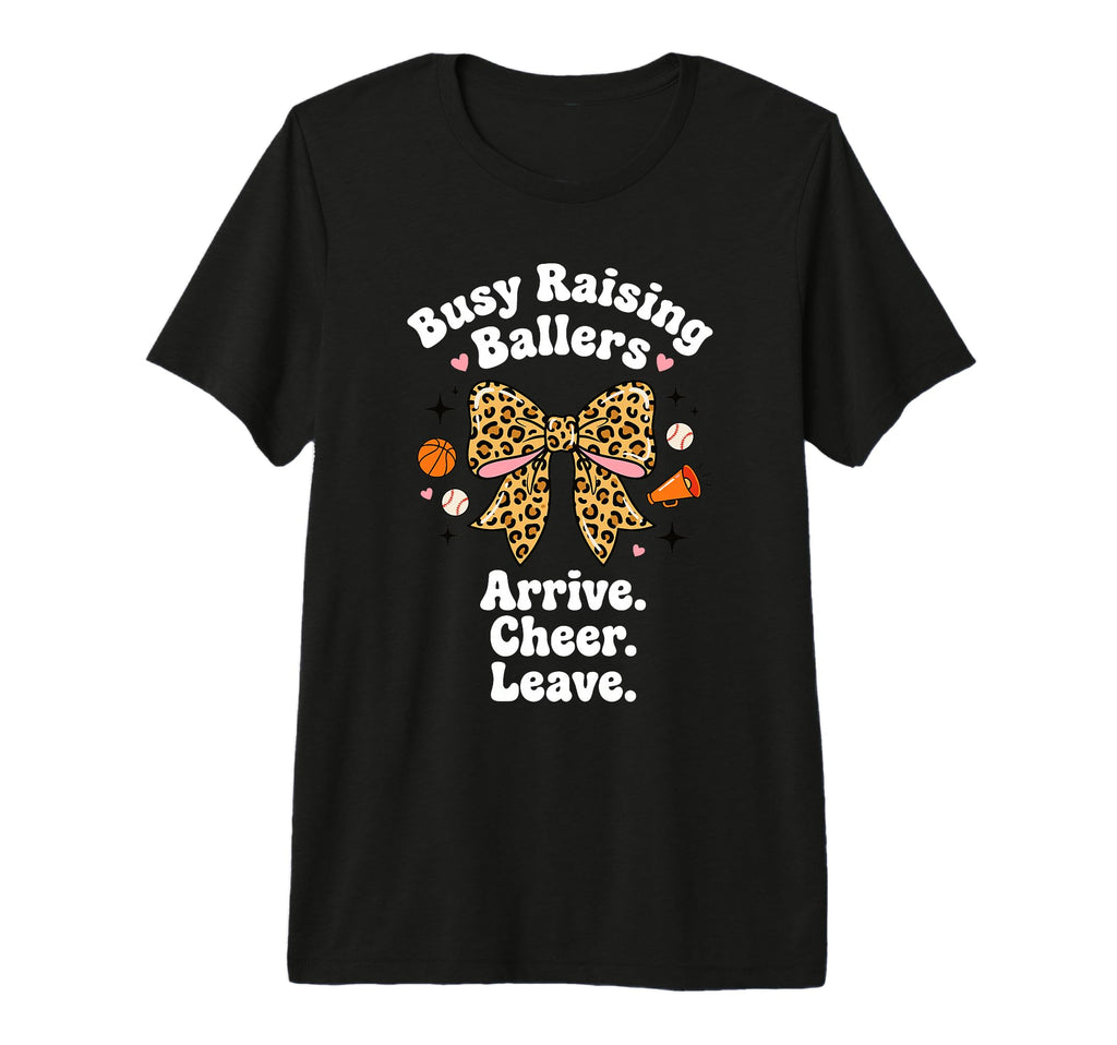 Busy Raising Ballers Arrive Cheer Leave T-Shirt - Unique Graphic Men Women - T-Shirt, Sweatshirt, Hoodie