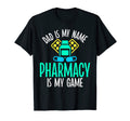 Dad Is My Name Pharmacy Is My Game T-Shirt - Streetwear Style Men Women - T-Shirt, Sweatshirt, Hoodie