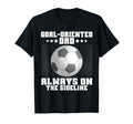 Goal Oriented Dad Always Sideline T-Shirt - Trendy Graphic Men Women - T-Shirt, Sweatshirt, Hoodie
