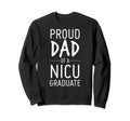 Proud Dad Nicu Graduate Preemie Father Sweatshirt - Novelty Apparel Unisex - T-Shirt, Sweatshirt, Hoodie