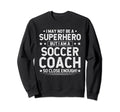 Superhero Soccer Coach Funny Sweatshirt - Aesthetic Graphic for Adults - T-Shirt, Sweatshirt, Hoodie