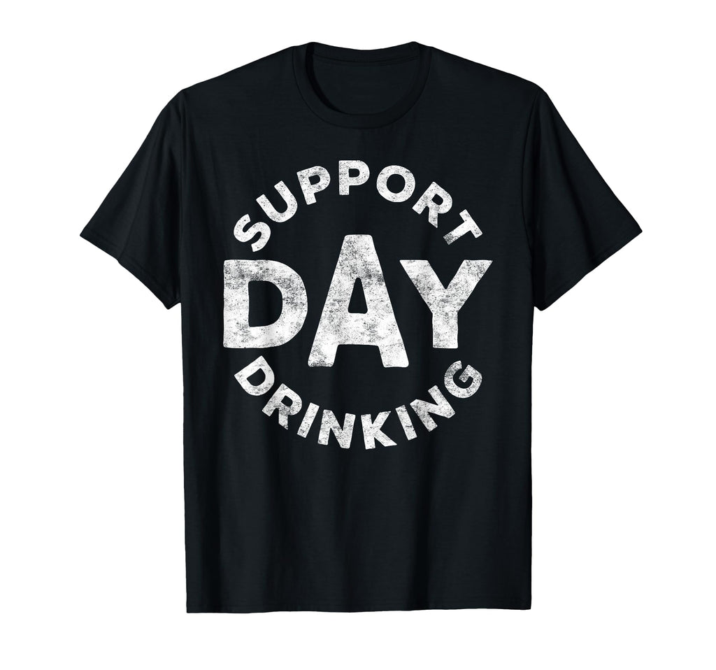 Support Day Drinking Funny Drinking T-Shirt - Streetwear Style Men Women - T-Shirt, Sweatshirt, Hoodie