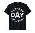 Support Day Drinking Funny Drinking T-Shirt - Streetwear Style Men Women - T-Shirt, Sweatshirt, Hoodie
