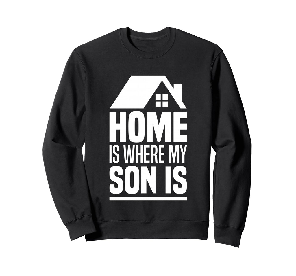 Home Is Where My Son Is Parents Sweatshirt - Custom Art Print for Adults - T-Shirt, Sweatshirt, Hoodie