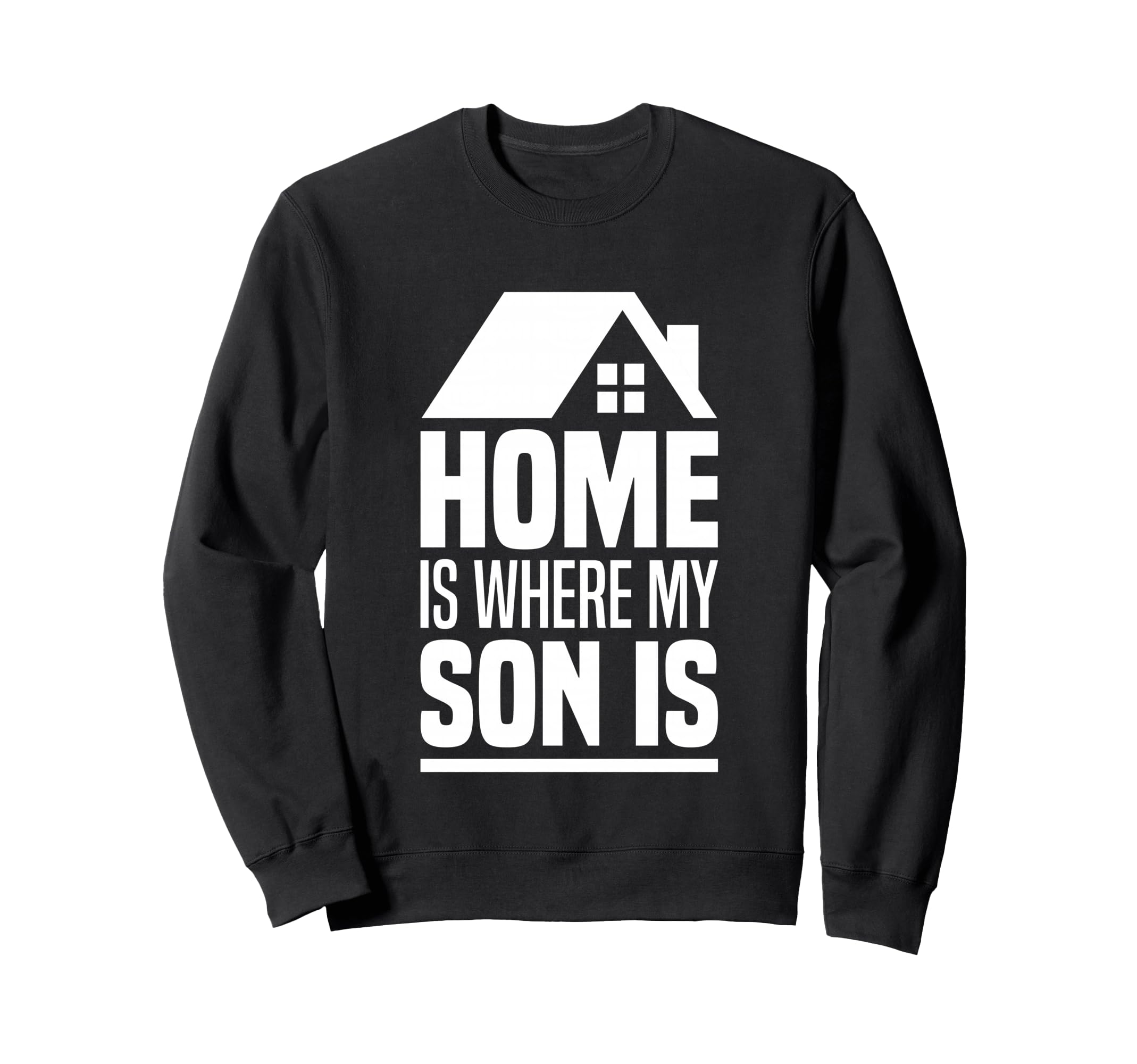 Home Is Where My Son Is Parents Sweatshirt - Custom Art Print for Adults - T-Shirt, Sweatshirt, Hoodie