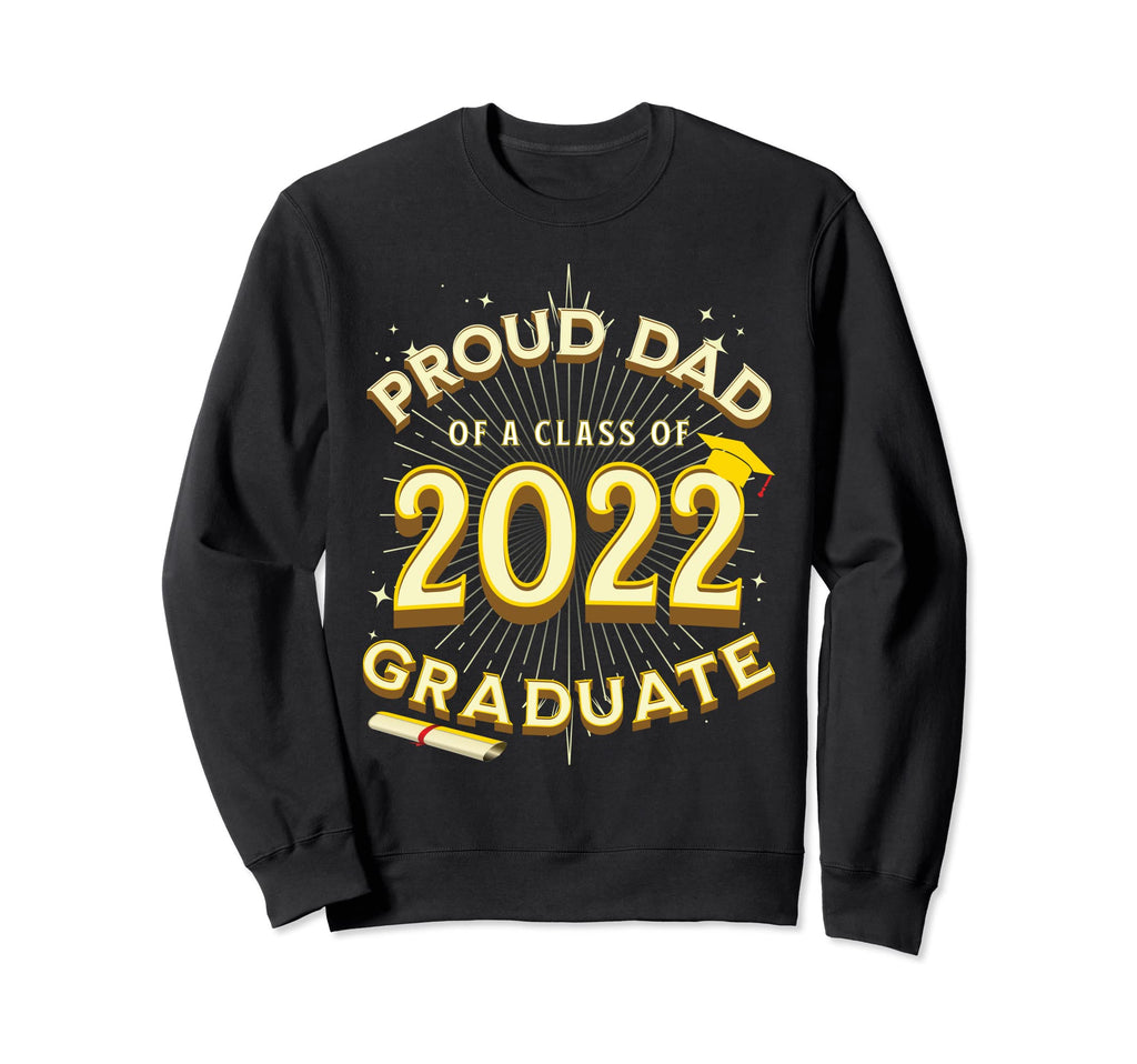 Proud Dad Graduate 2022 Class Senior Sweatshirt - Trendy Graphic Unisex - T-Shirt, Sweatshirt, Hoodie