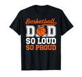 Basketball Dad So Proud Dad Basketball T-Shirt - Fun Novelty Design Unisex - T-Shirt, Sweatshirt, Hoodie
