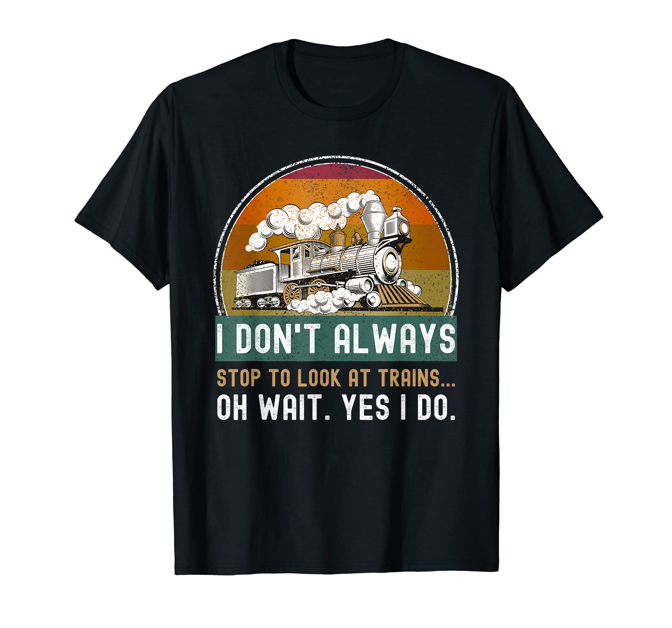 I Dont Always Stop To Trains Funny Model T-Shirt - Graphic Print Unisex - T-Shirt, Sweatshirt, Hoodie