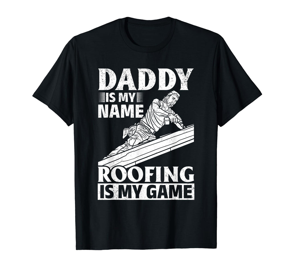 Daddy Is My Name Roofing Is My Game Dad T-Shirt - Graphic Print Unisex - T-Shirt, Sweatshirt, Hoodie