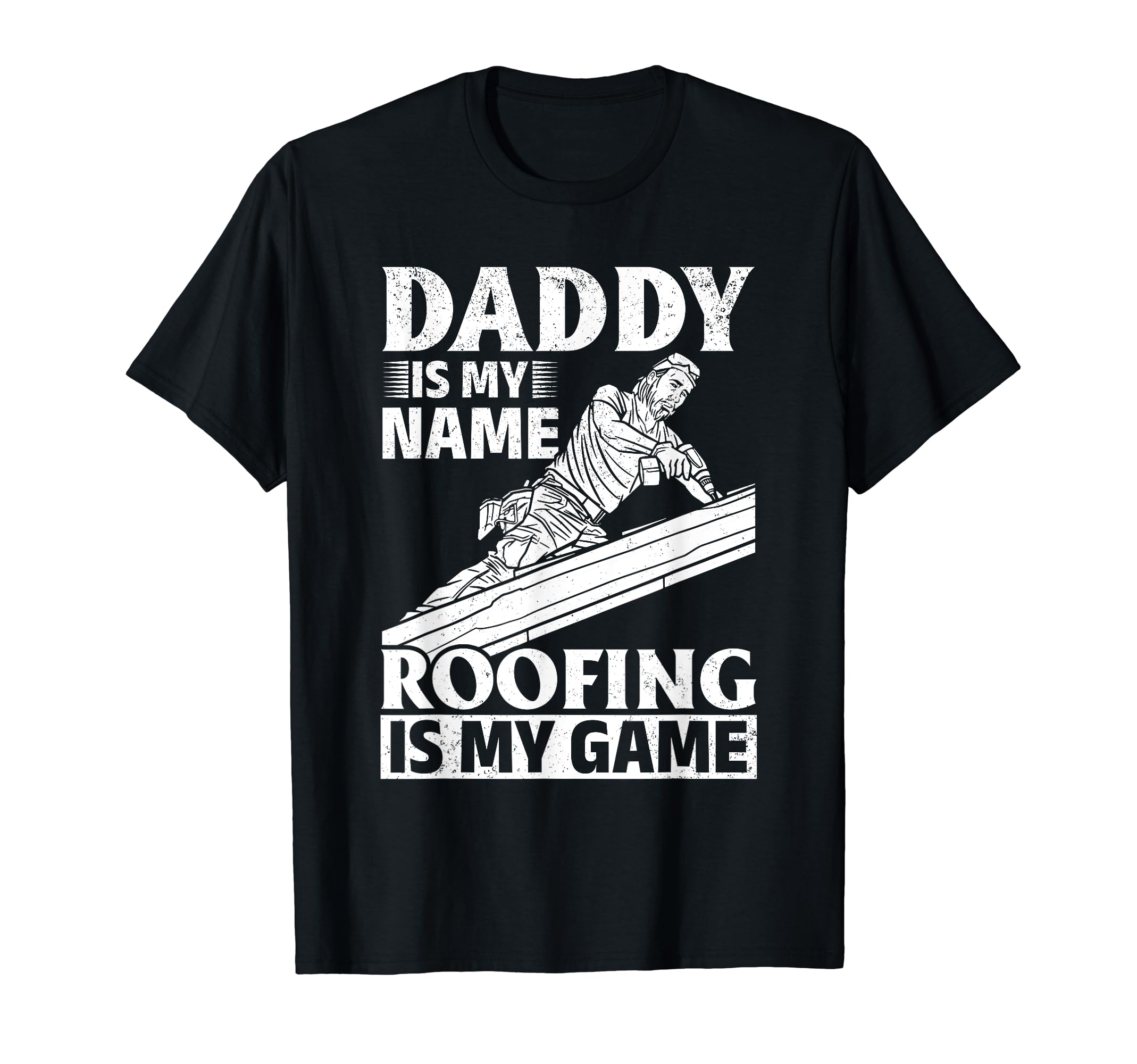 Daddy Is My Name Roofing Is My Game Dad T-Shirt - Graphic Print Unisex - T-Shirt, Sweatshirt, Hoodie