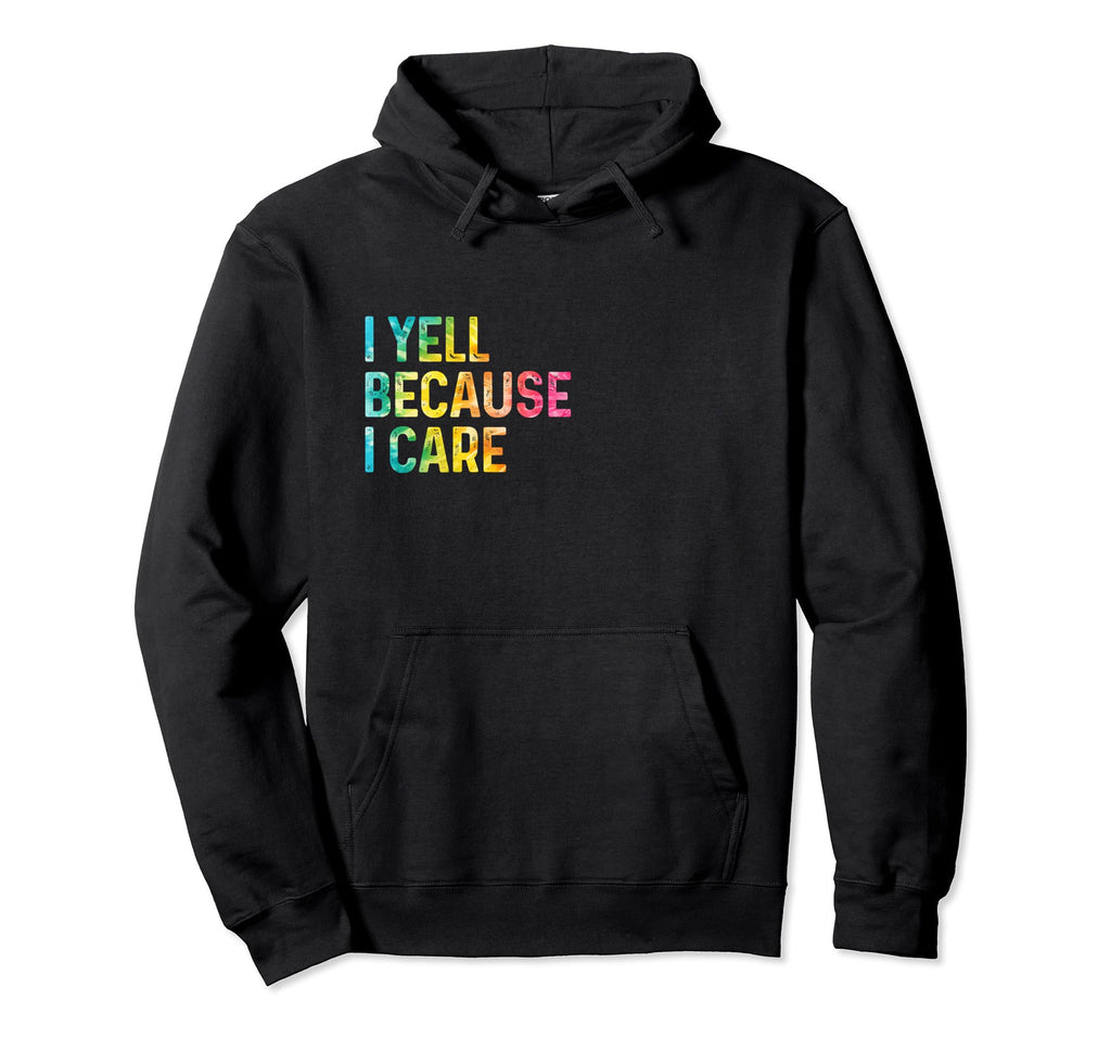 I Yell Because I Care Soccer Baseball Hoodie - Custom Art Print Men Women - T-Shirt, Sweatshirt, Hoodie