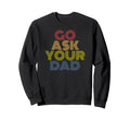 Go Ask Your Dad 70S Sweatshirt - Streetwear Style for Adults - T-Shirt, Sweatshirt, Hoodie