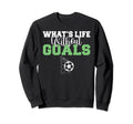 Whats Life Without Goals Soccer Sweatshirt - Graphic Print for Adults - T-Shirt, Sweatshirt, Hoodie