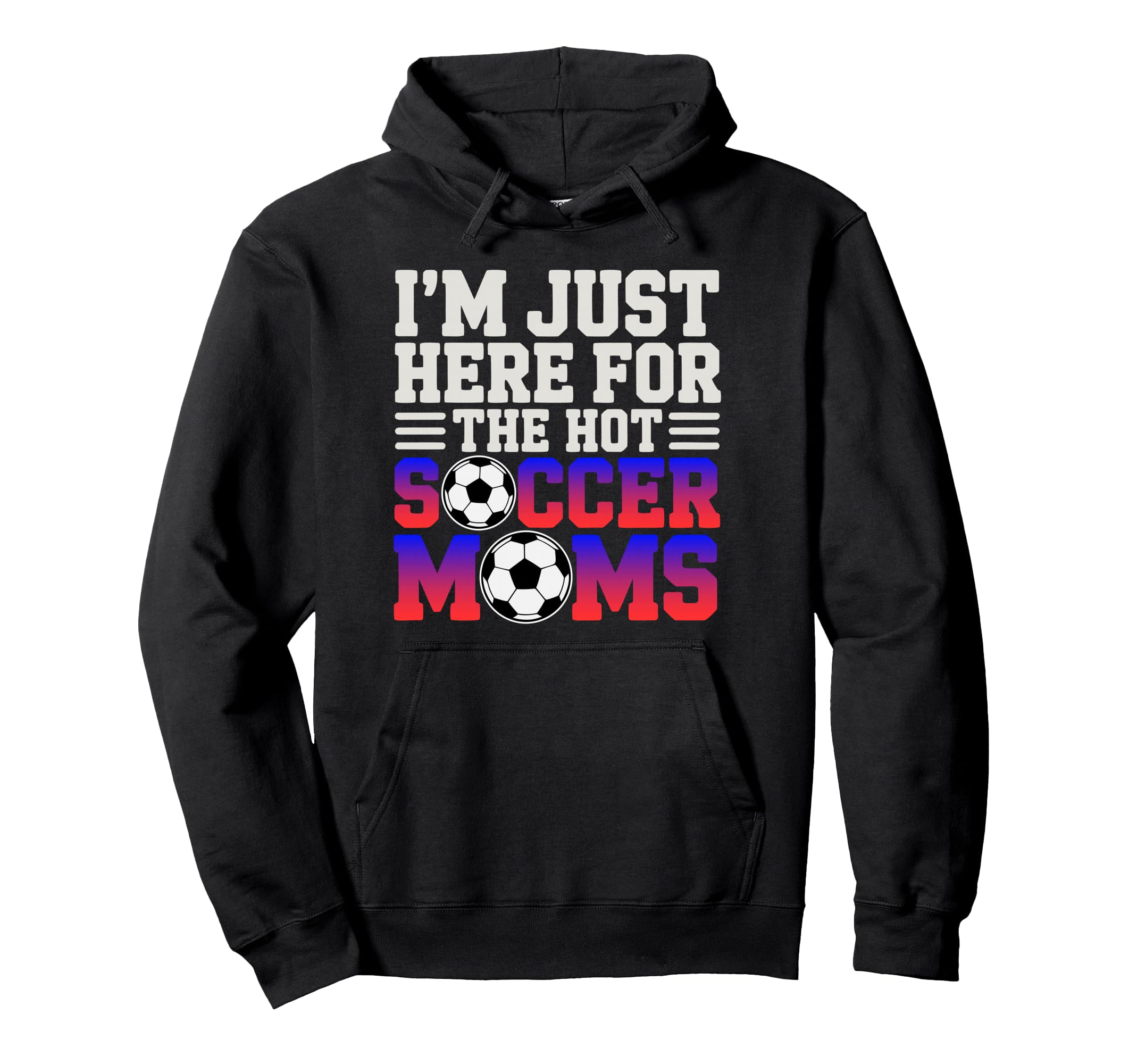 Im Just Here Hot Soccer Moms Funny Mom Hoodie - Custom Art Print Unisex - T-Shirt, Sweatshirt, Hoodie