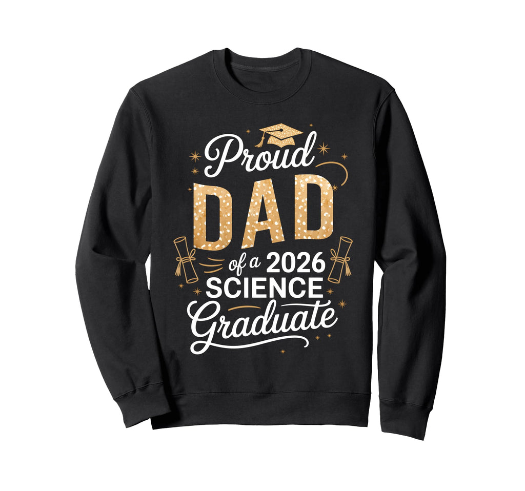 Proud Dad 2026 Science Graduate Sweatshirt - Aesthetic Graphic Men Women - T-Shirt, Sweatshirt, Hoodie