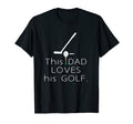 Mens This Dad Loves His Golf Dad T-Shirt - Unique Graphic for Adults - T-Shirt, Sweatshirt, Hoodie