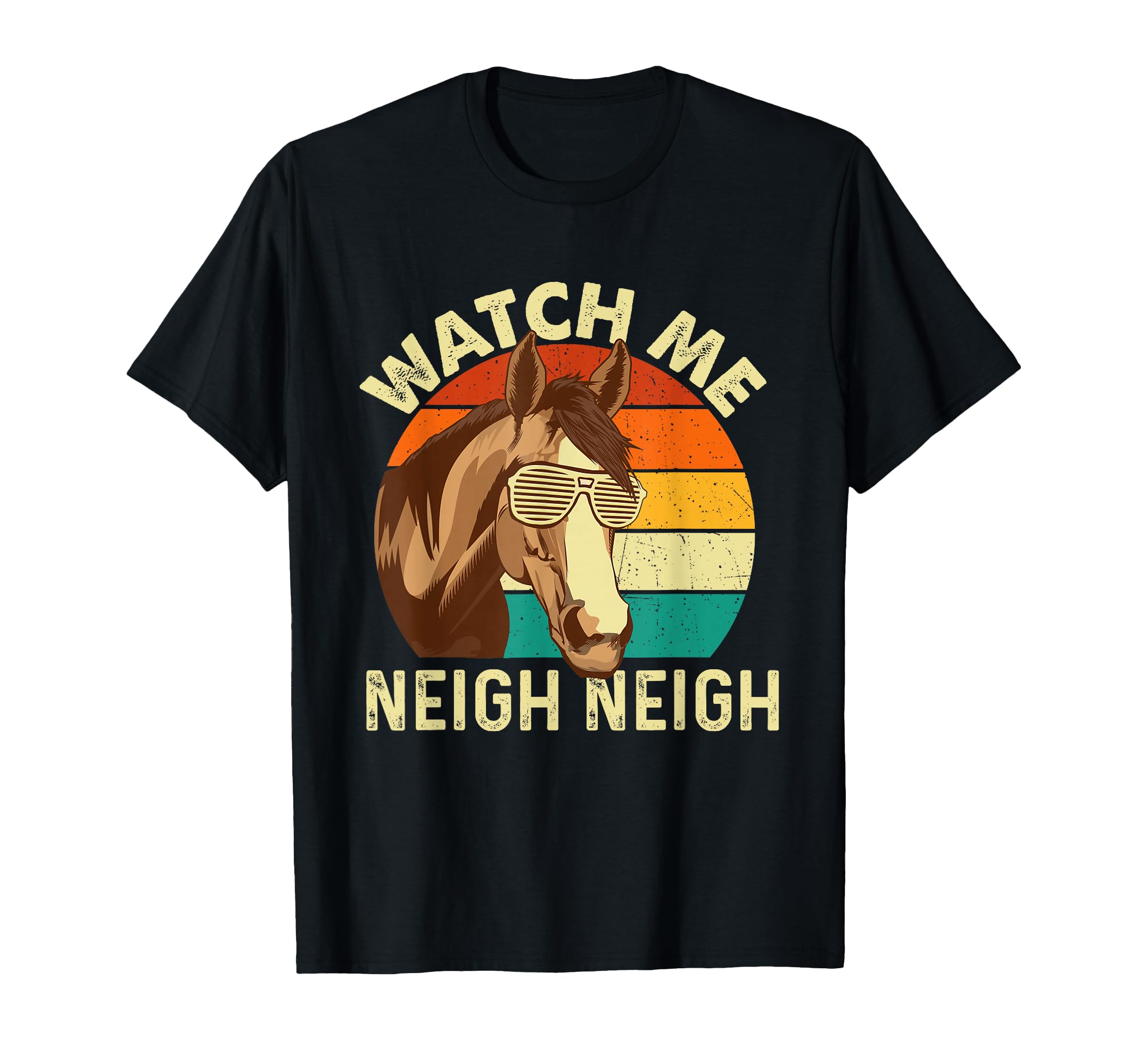 Watch Me Neigh Neigh Horse Lover T-Shirt - Unique Graphic Men Women - T-Shirt, Sweatshirt, Hoodie