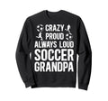 Crazy Proud Soccer Grandpa Soccer Sweatshirt - Streetwear Style Men Women - T-Shirt, Sweatshirt, Hoodie