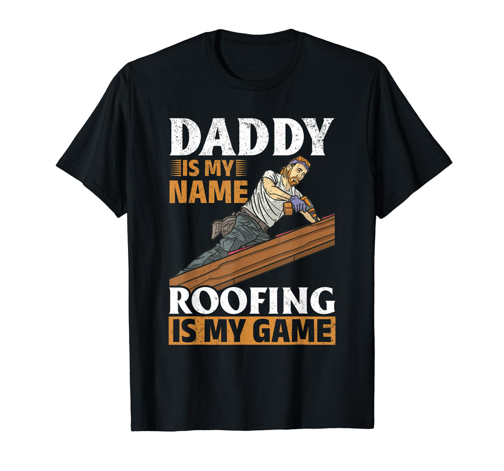 Daddy Is My Name Roofing Is My Game T-Shirt - Novelty Apparel for Adults - T-Shirt, Sweatshirt, Hoodie