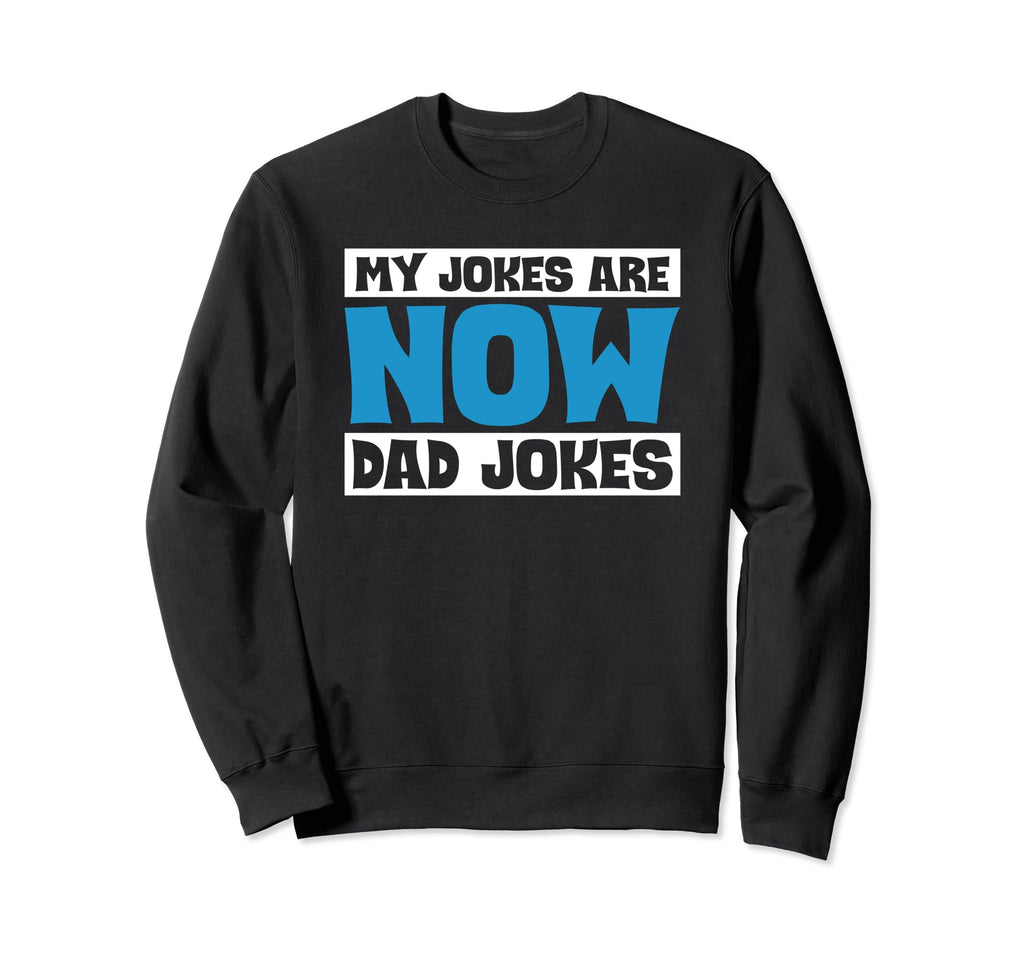My Jokes Are Now Dad Jokes Sweatshirt - Casual Everyday Wear Unisex - T-Shirt, Sweatshirt, Hoodie