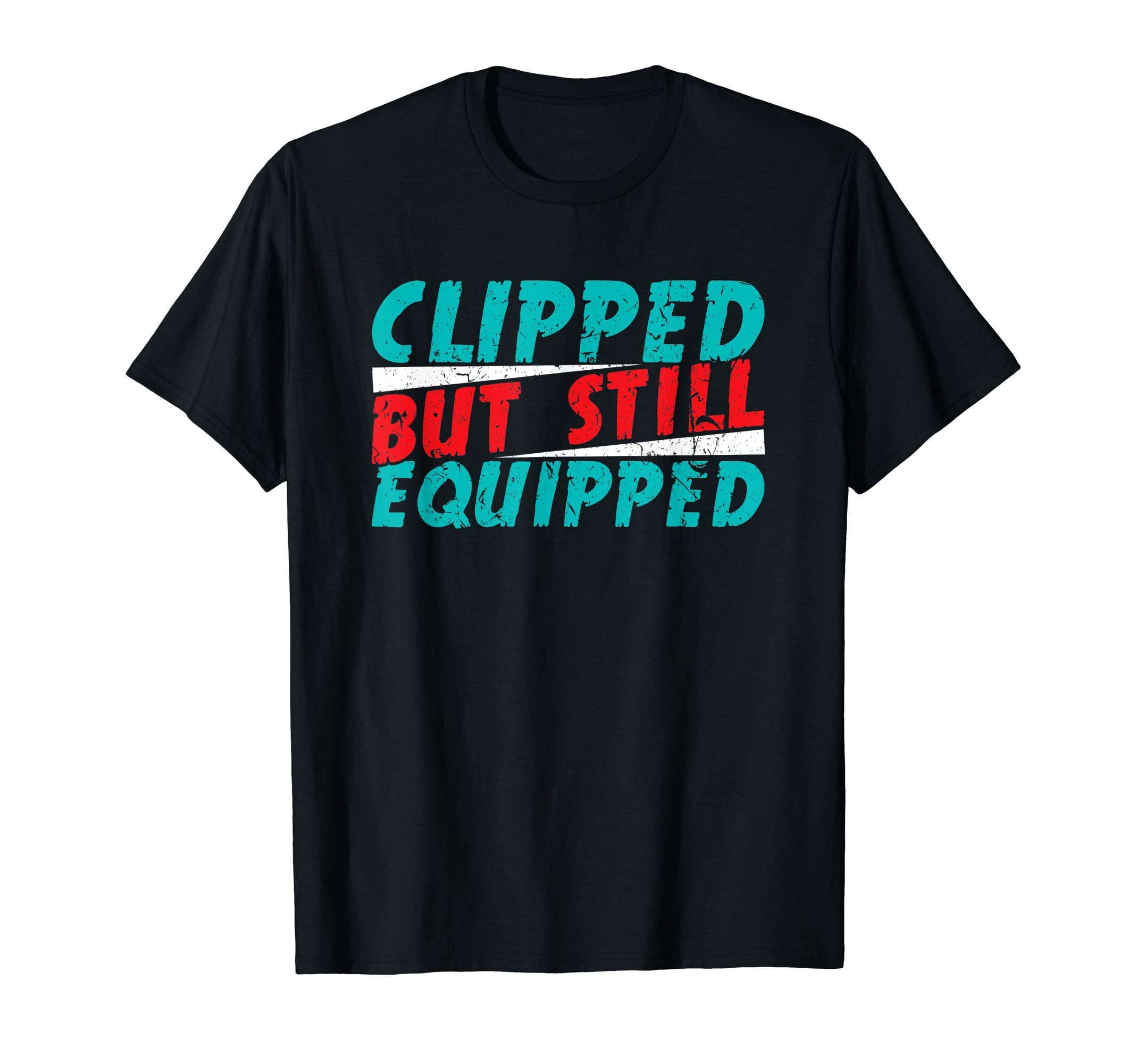 Clipped But Still Equipped Vasectomy Funny T-Shirt - Graphic Print Unisex - T-Shirt, Sweatshirt, Hoodie