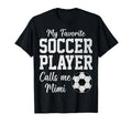My Favorite Soccer Player Calls Me T-Shirt - Casual Everyday Wear Unisex - T-Shirt, Sweatshirt, Hoodie
