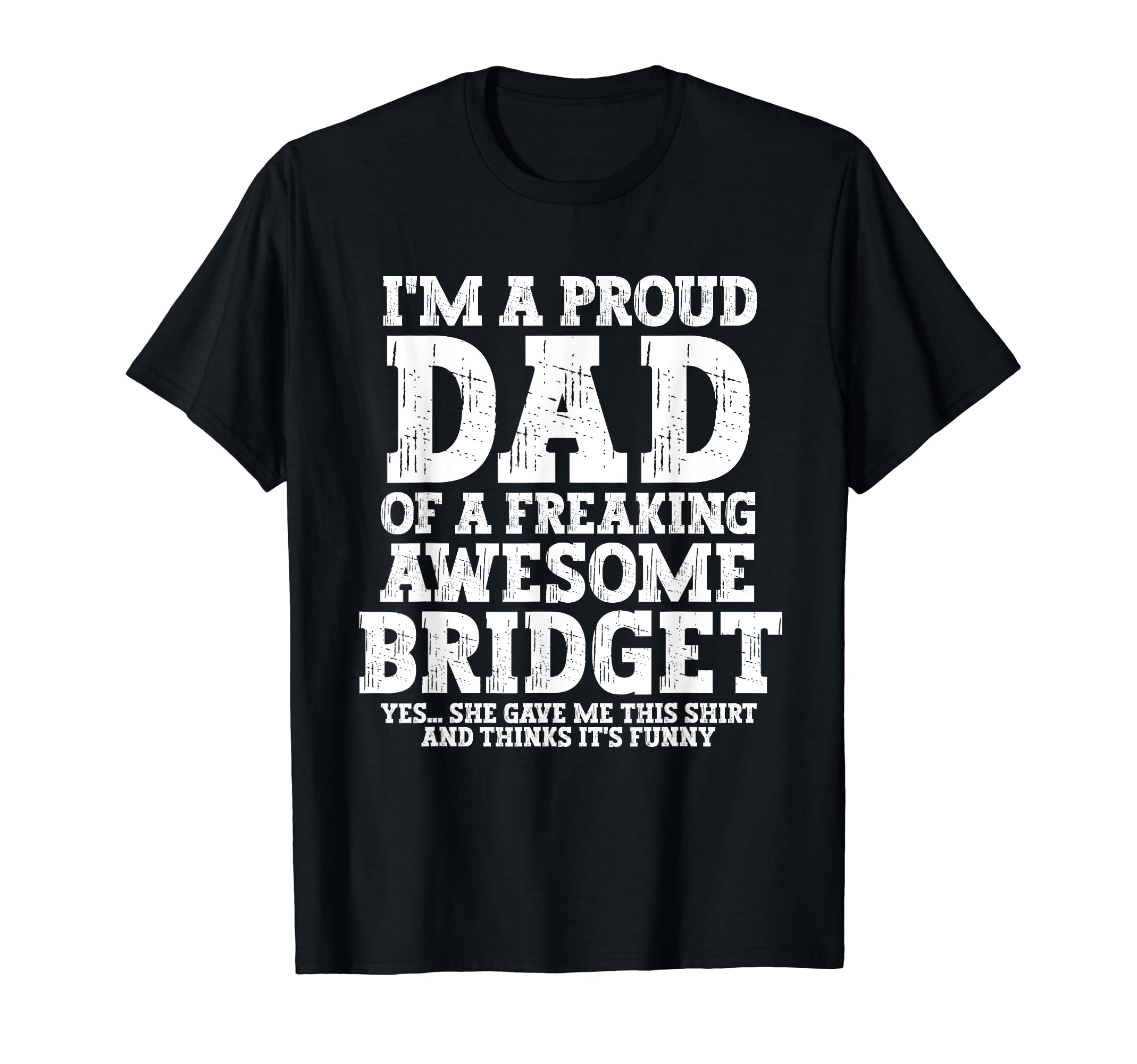 Dad Bridget Personalized Name Funny T-Shirt - Novelty Apparel Unisex - T-Shirt, Sweatshirt, Hoodie