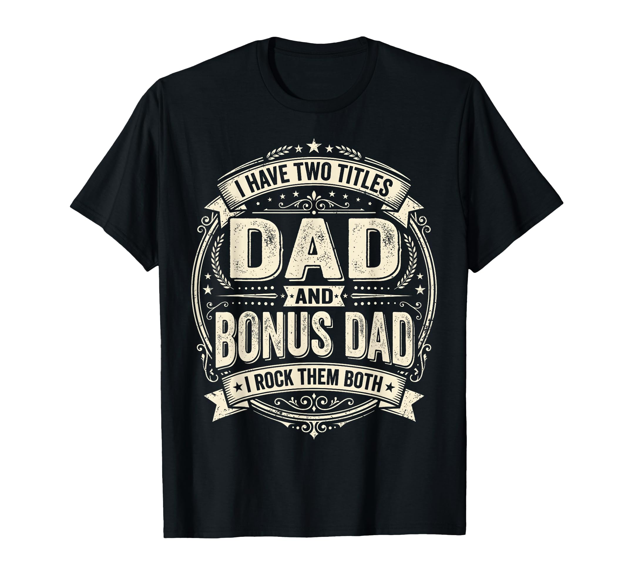 I Have Two Titles Dad And Bonus Dad I T-Shirt - Unique Graphic Men Women - T-Shirt, Sweatshirt, Hoodie