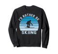 Id Rather Be Skiing Skier Ski Dad Sweatshirt - Trendy Graphic Unisex - T-Shirt, Sweatshirt, Hoodie